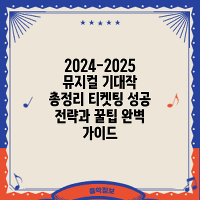 2024-2025 뮤지컬 기대작 총정리: 티켓팅 성공 전략과 꿀팁 완벽 가이드