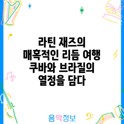 라틴 재즈의 매혹적인 리듬 여행: 쿠바와 브라질의 열정을 담다