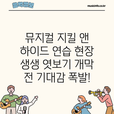 뮤지컬 지킬 앤 하이드 연습 현장 생생 엿보기: 개막 전 기대감 폭발!