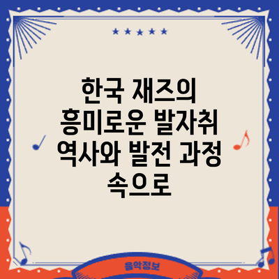 한국 재즈의 흥미로운 발자취: 역사와 발전 과정 속으로