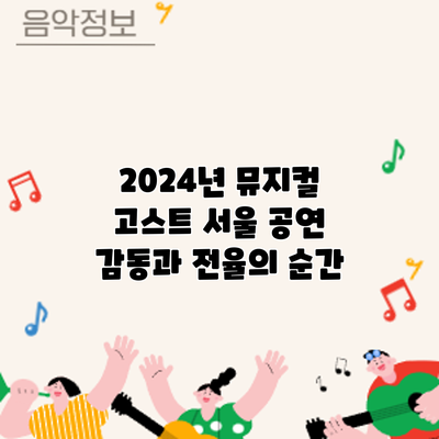 2024년 뮤지컬 고스트 서울 공연: 감동과 전율의 순간