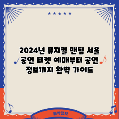 2024년 뮤지컬 팬텀 서울 공연: 티켓 예매부터 공연 정보까지 완벽 가이드