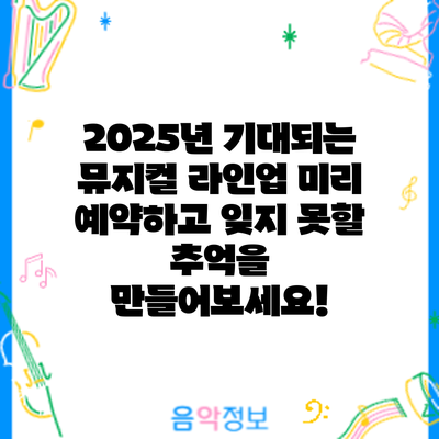 2025년 기대되는 뮤지컬 라인업: 미리 예약하고 잊지 못할 추억을 만들어보세요!