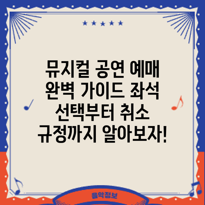 뮤지컬 공연 예매 완벽 가이드: 좌석 선택부터 취소 규정까지 알아보자!