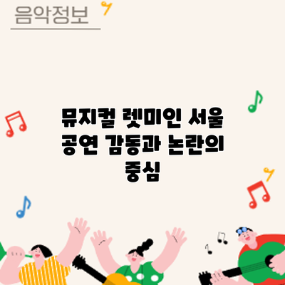 뮤지컬 렛미인 서울 공연: 감동과 논란의 중심