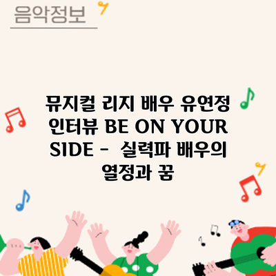 뮤지컬 리지 배우 유연정 인터뷰: BE ON YOUR SIDE - 실력파 배우의 열정과 꿈