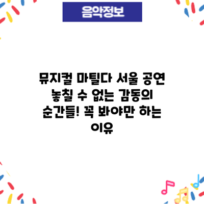 뮤지컬 마틸다 서울 공연: 놓칠 수 없는 감동의 순간들! 꼭 봐야만 하는 이유