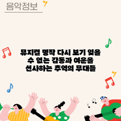 뮤지컬 명작 다시 보기: 잊을 수 없는 감동과 여운을 선사하는 추억의 무대들