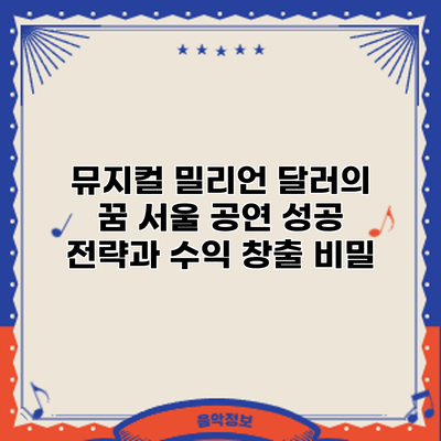 뮤지컬 밀리언 달러의 꿈: 서울 공연 성공 전략과 수익 창출 비밀