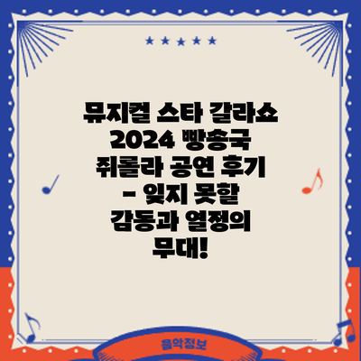 뮤지컬 스타 갈라쇼 2024: 빵송국 쥐롤라 공연 후기 - 잊지 못할 감동과 열정의 무대!