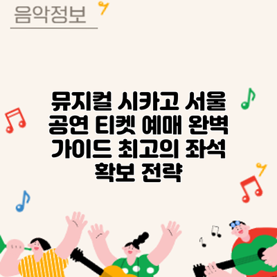 뮤지컬 시카고 서울 공연 티켓 예매 완벽 가이드: 최고의 좌석 확보 전략