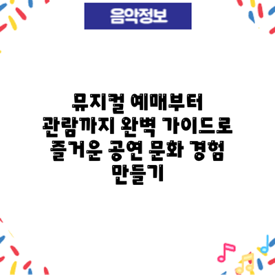 뮤지컬 예매부터 관람까지: 완벽 가이드로 즐거운 공연 문화 경험 만들기