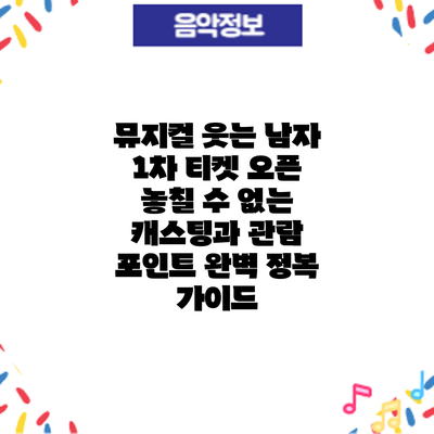 뮤지컬 1차 티켓 오픈: 놓칠 수 없는 캐스팅과 관람 포인트 완벽 정복 가이드