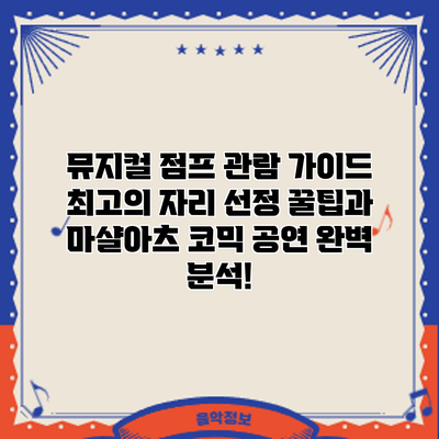 뮤지컬 점프 관람 가이드: 최고의 자리 선정 꿀팁과 마샬아츠 코믹 공연 완벽 분석!