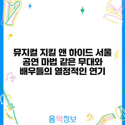뮤지컬 지킬 앤 하이드 서울 공연: 마법 같은 무대와 배우들의 열정적인 연기