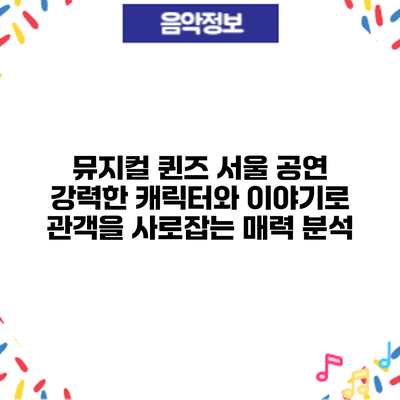 뮤지컬 퀸즈 서울 공연: 강력한 캐릭터와 이야기로 관객을 사로잡는 매력 분석