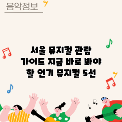 서울 뮤지컬 관람 가이드: 지금 바로 봐야 할 인기 뮤지컬 5선