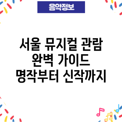 서울 뮤지컬 관람 완벽 가이드: 명작부터 신작까지