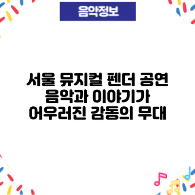 서울 뮤지컬 펜더 공연: 음악과 이야기가 어우러진 감동의 무대