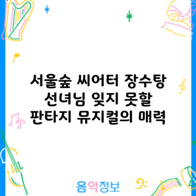 서울숲 씨어터 장수탕 선녀님: 잊지 못할 판타지 뮤지컬의 매력