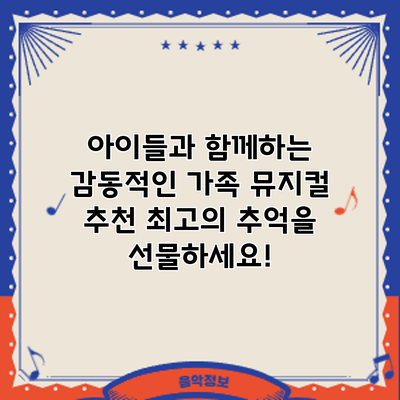 아이들과 함께하는 감동적인 가족 뮤지컬 추천: 최고의 추억을 선물하세요!