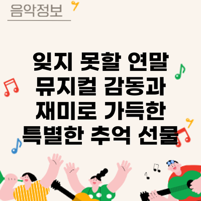 잊지 못할 연말 뮤지컬: 감동과 재미로 가득한 특별한 추억 선물