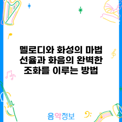 멜로디와 화성의 마법: 선율과 화음의 완벽한 조화를 이루는 방법