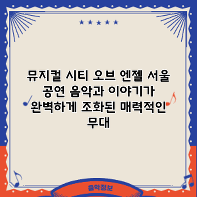 뮤지컬 시티 오브 엔젤 서울 공연: 음악과 이야기가 완벽하게 조화된 매력적인 무대