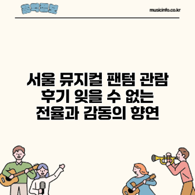 서울 뮤지컬 팬텀 관람 후기: 잊을 수 없는 전율과 감동의 향연