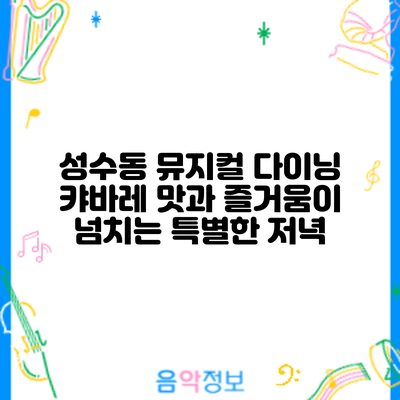 성수동 뮤지컬 다이닝 캬바레: 맛과 즐거움이 넘치는 특별한 저녁