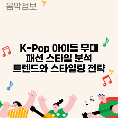 K-Pop 아이돌 무대 패션 스타일 분석: 트렌드와 스타일링 전략