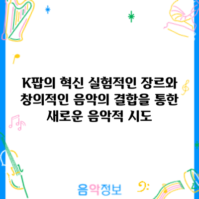 K팝의 혁신: 실험적인 장르와 창의적인 음악의 결합을 통한 새로운 음악적 시도