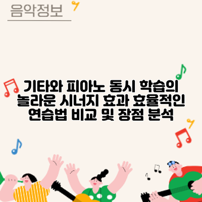 기타와 피아노 동시 학습의 놀라운 시너지 효과: 효율적인 연습법 비교 및 장점 분석