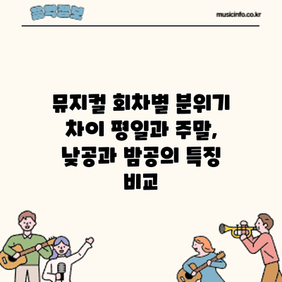 뮤지컬 회차별 분위기 차이: 평일과 주말, 낮공과 밤공의 특징 비교