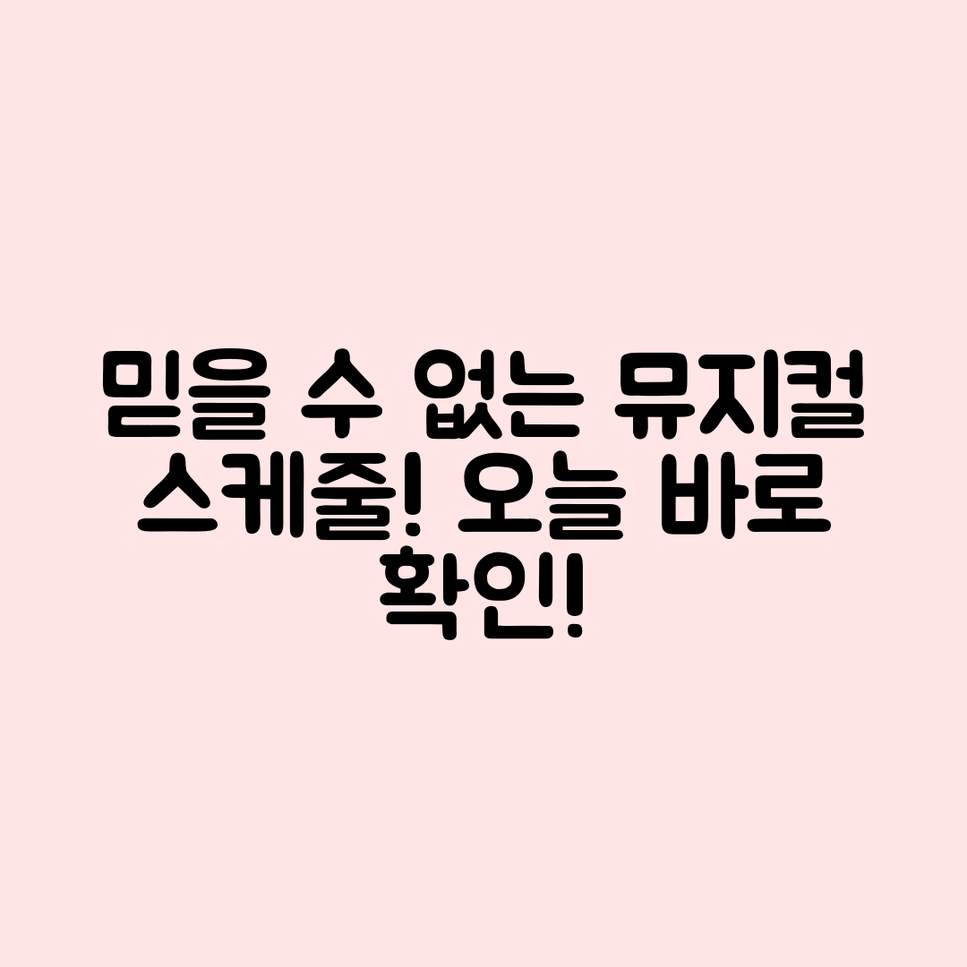 믿을 수 없는 오늘 바로 확인 가능한 뮤지컬 공연 스케줄!