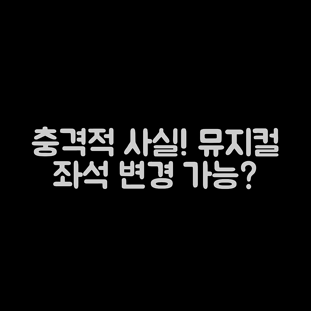 충격적인 사실! 뮤지컬 예매 후 좌석 변경 가능 여부 체크