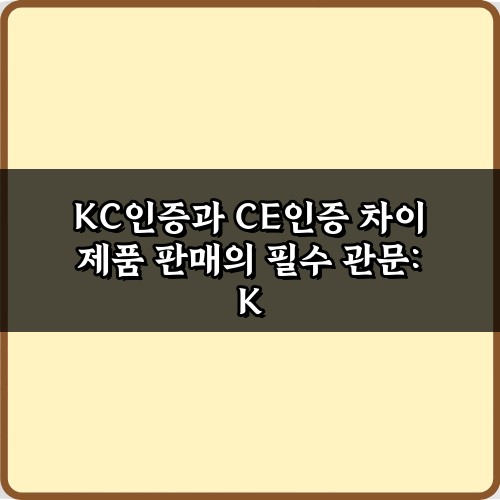 KC인증과 CE인증 차이, 핵심 5가지 비교 분석 총정리