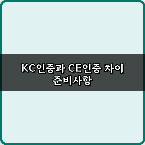 KC인증과 CE인증 차이, 핵심 5가지 비교 분석 총정리
