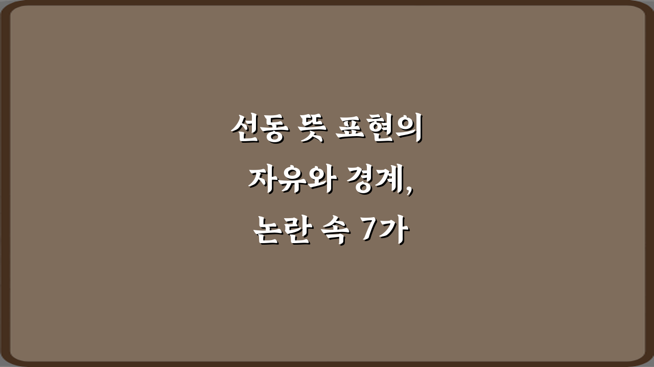 선동 뜻 표현의 자유와 경계, 논란 속 7가지 핵심 구분법