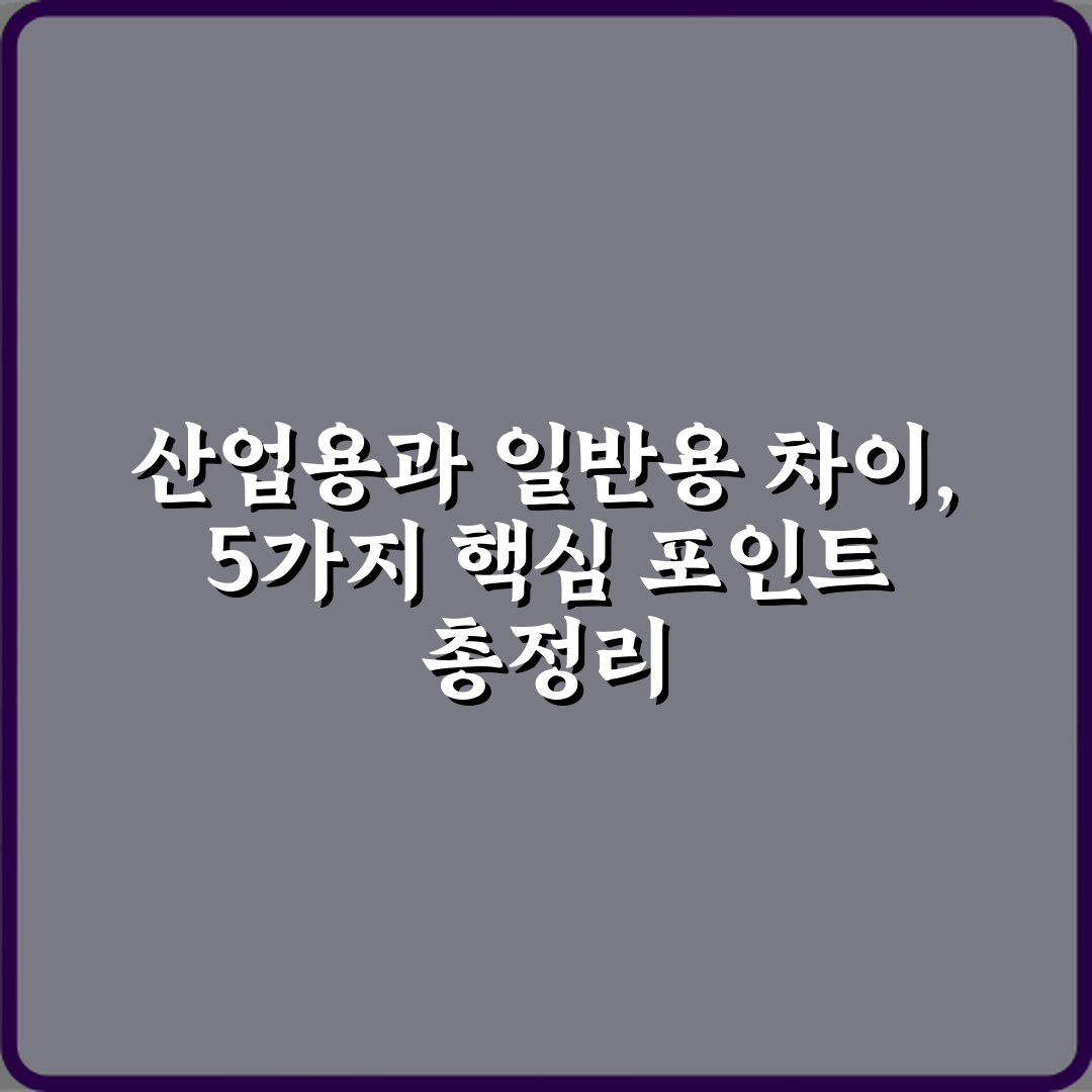 산업용과 일반용 차이, 5가지 핵심 포인트 총정리