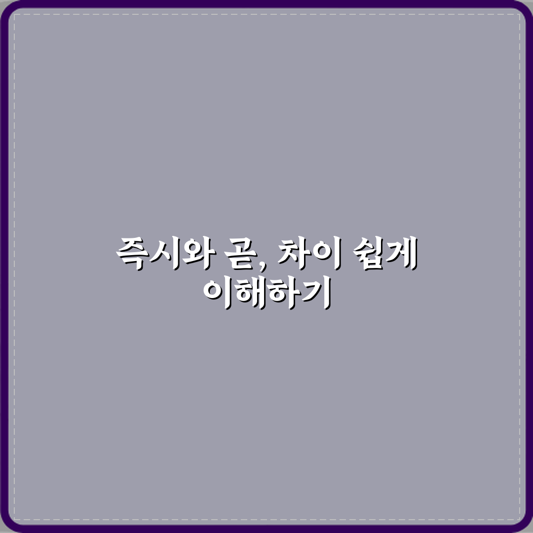 ‘즉시’와 ‘곧’ 의미 차이와 공문서 사용 예시 직접 해봤어요, 솔직후기